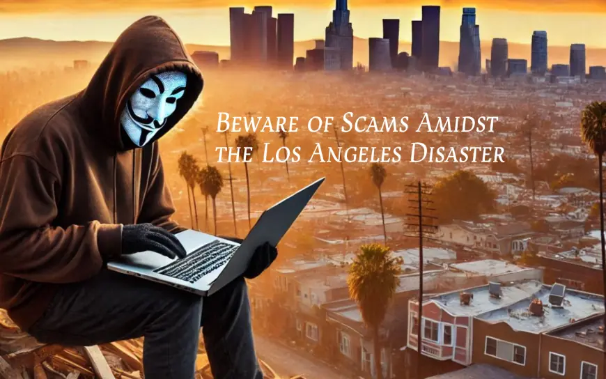 Beware of Scams Amidst the Los Angeles Disaster